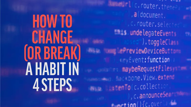 How to Change (or Break) a Habit in 4 Steps