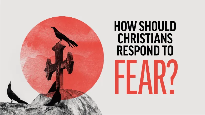 How should Christians respond to fear?
