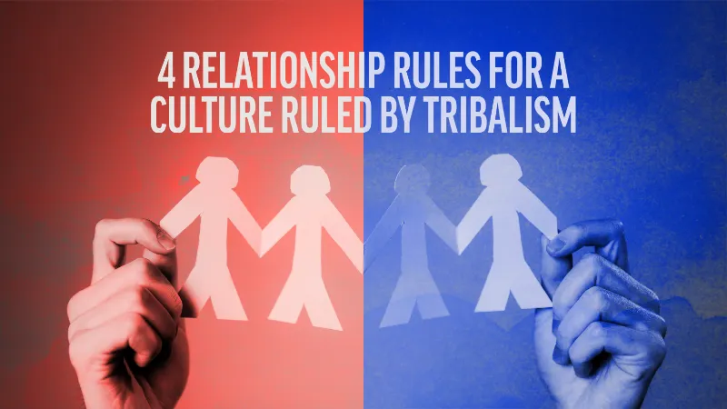4 Relationship Rules for a Culture Ruled by Tribalism