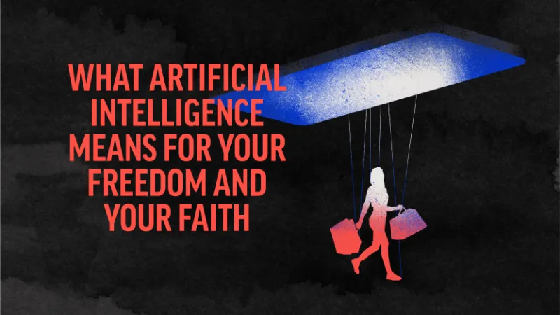 What Artificial Intelligence Means for Your Freedom and Your Faith