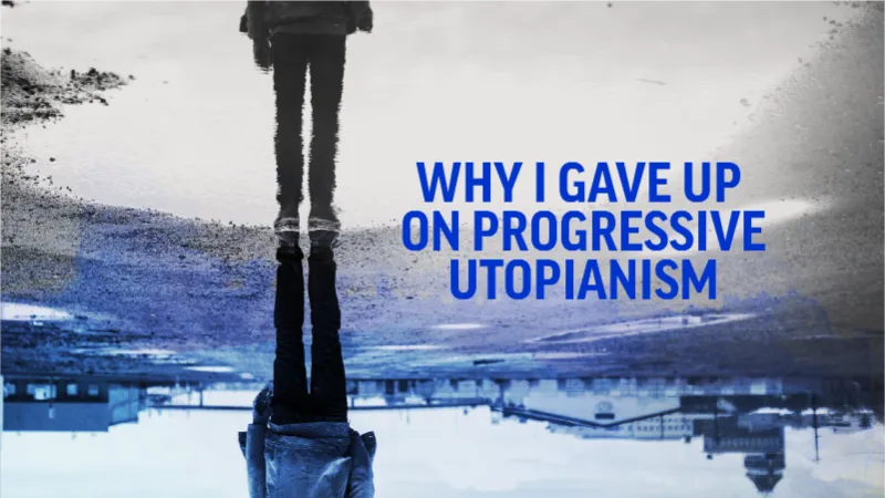 Why I Gave Up on Progressive Utopianism